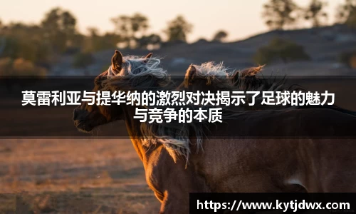 莫雷利亚与提华纳的激烈对决揭示了足球的魅力与竞争的本质