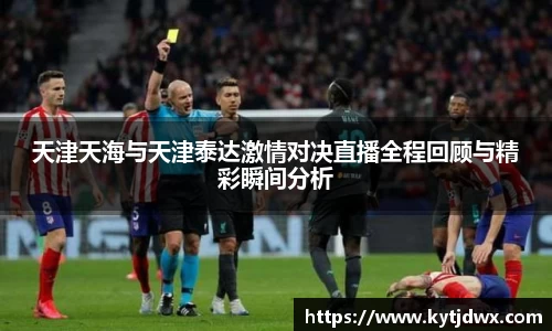 天津天海与天津泰达激情对决直播全程回顾与精彩瞬间分析