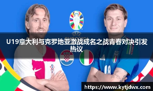 U19意大利与克罗地亚激战成名之战青春对决引发热议