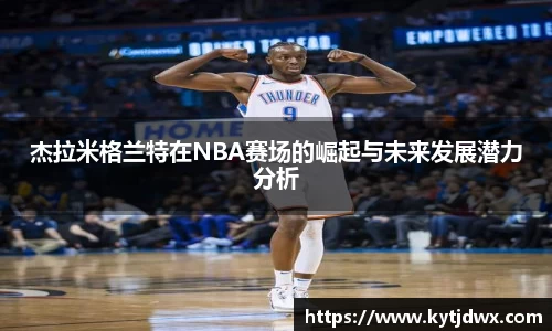 杰拉米格兰特在NBA赛场的崛起与未来发展潜力分析