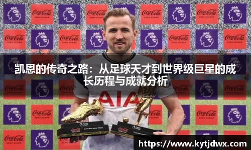 凯恩的传奇之路：从足球天才到世界级巨星的成长历程与成就分析