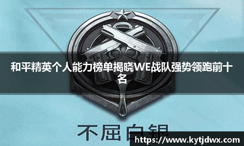 和平精英个人能力榜单揭晓WE战队强势领跑前十名